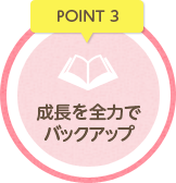 POINT3 成長を全力でバックアップ