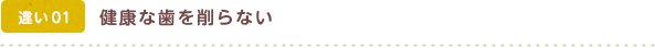 健康な歯を削らない