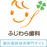 ふじわら歯科 歯科医師採用専門サイト